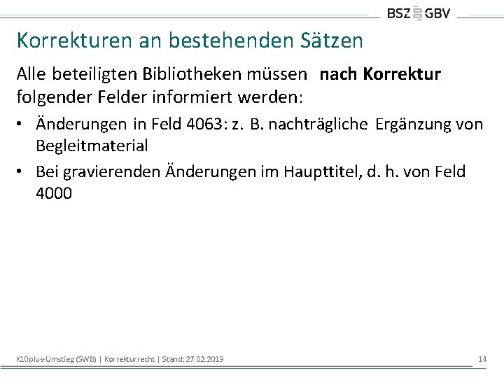 Korrekturen an bestehenden Sätzen Alle beteiligten Bibliotheken müssen nach Korrektur folgender Felder informiert werden: