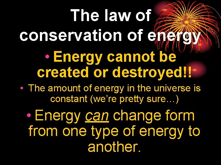 The law of conservation of energy • Energy cannot be created or destroyed!! •