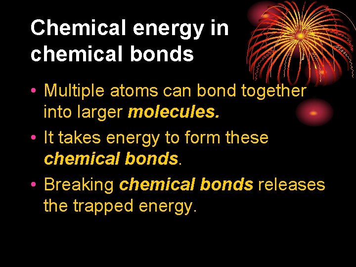 Chemical energy in chemical bonds • Multiple atoms can bond together into larger molecules.