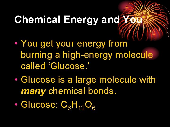 Chemical Energy and You • You get your energy from burning a high-energy molecule
