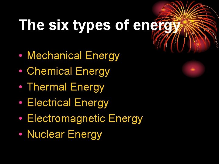 The six types of energy • • • Mechanical Energy Chemical Energy Thermal Energy