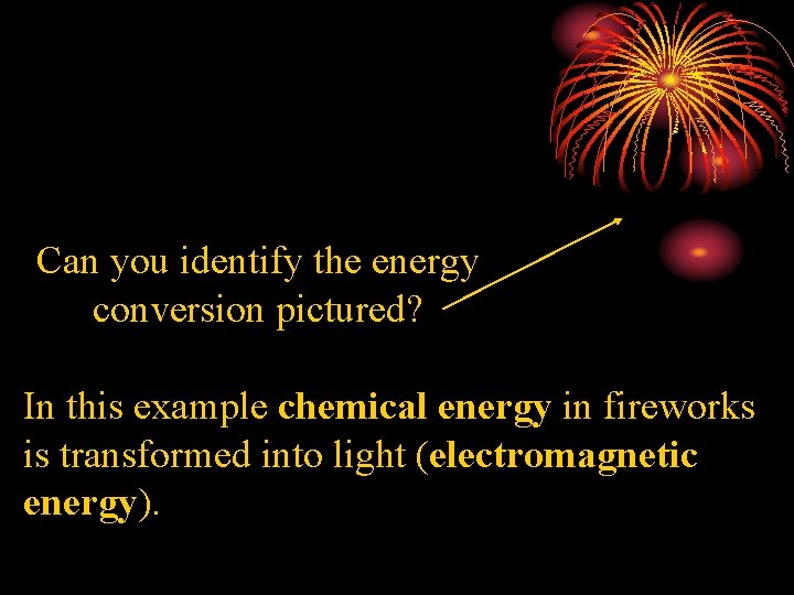 Can you identify the energy conversion pictured? In this example chemical energy in fireworks