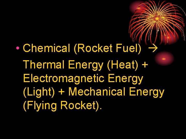  • Chemical (Rocket Fuel) Thermal Energy (Heat) + Electromagnetic Energy (Light) + Mechanical