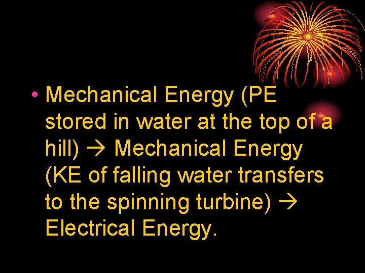  • Mechanical Energy (PE stored in water at the top of a hill)
