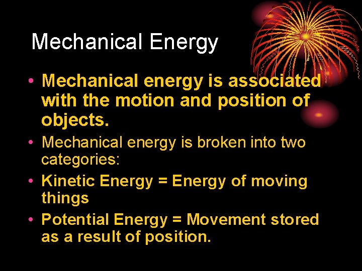 Mechanical Energy • Mechanical energy is associated with the motion and position of objects.