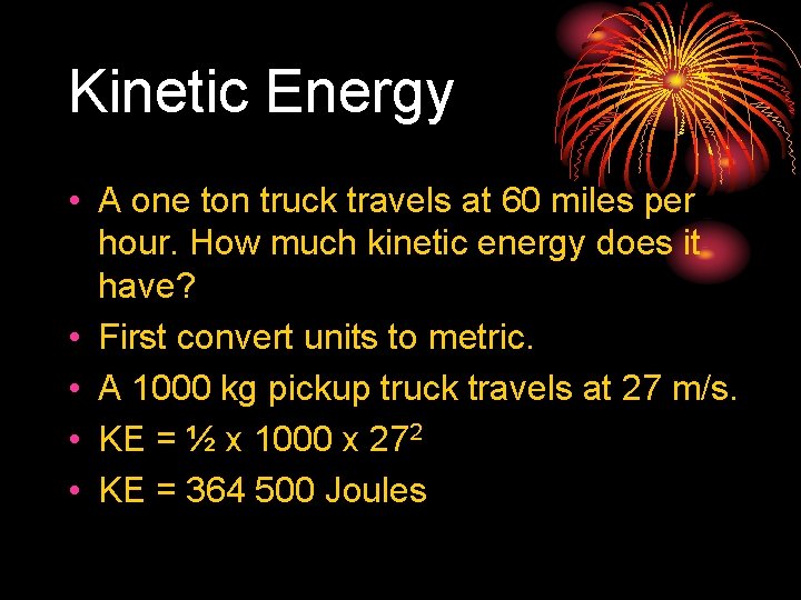 Kinetic Energy • A one ton truck travels at 60 miles per hour. How