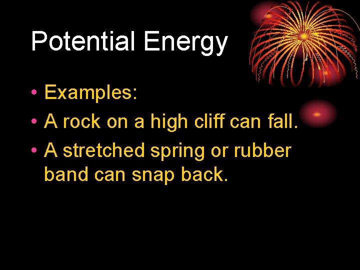 Potential Energy • Examples: • A rock on a high cliff can fall. •