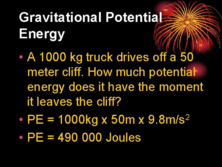 Gravitational Potential Energy • A 1000 kg truck drives off a 50 meter cliff.