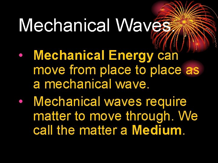 Mechanical Waves. • Mechanical Energy can move from place to place as a mechanical