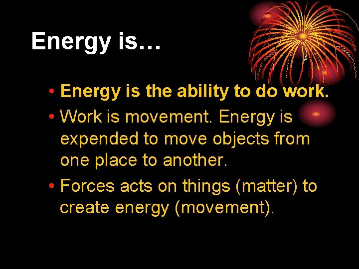 Energy is… • Energy is the ability to do work. • Work is movement.