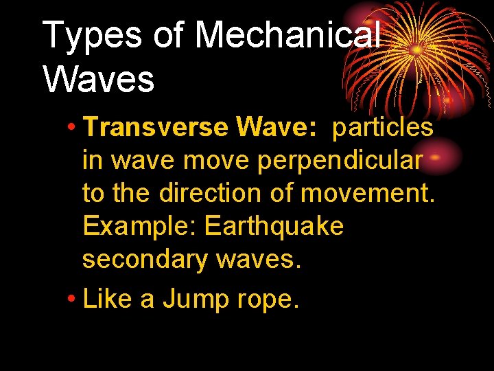 Types of Mechanical Waves • Transverse Wave: particles in wave move perpendicular to the