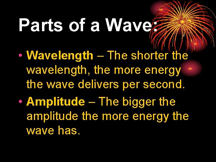 Parts of a Wave: • Wavelength – The shorter the wavelength, the more energy