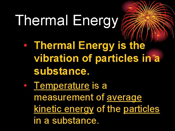 Thermal Energy • Thermal Energy is the vibration of particles in a substance. •