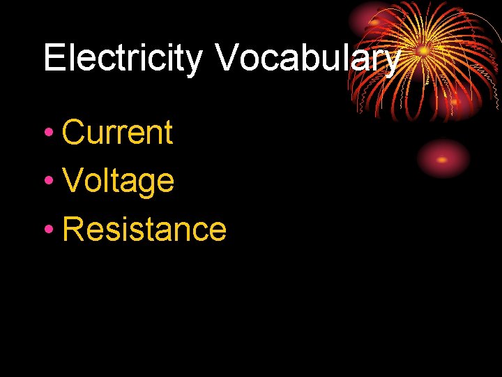 Electricity Vocabulary • Current • Voltage • Resistance 
