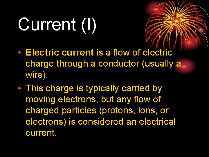 Current (I) • Electric current is a flow of electric charge through a conductor