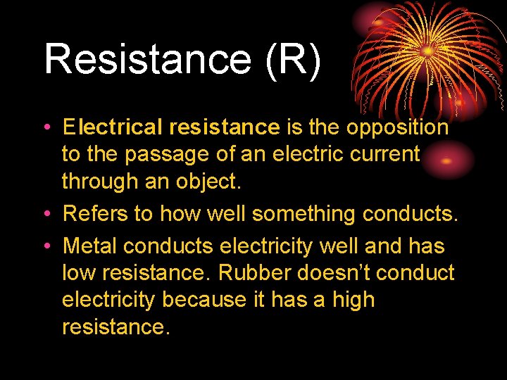 Resistance (R) • Electrical resistance is the opposition to the passage of an electric