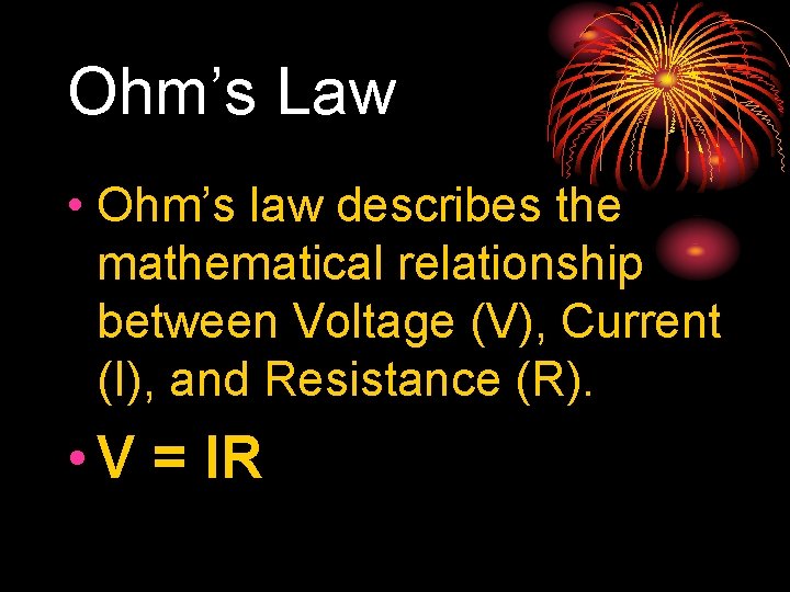 Ohm’s Law • Ohm’s law describes the mathematical relationship between Voltage (V), Current (I),