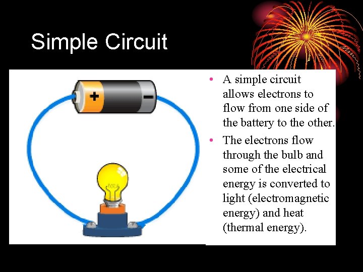 Simple Circuit • A simple circuit allows electrons to flow from one side of