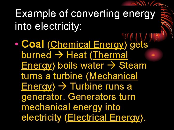Example of converting energy into electricity: • Coal (Chemical Energy) gets burned Heat (Thermal