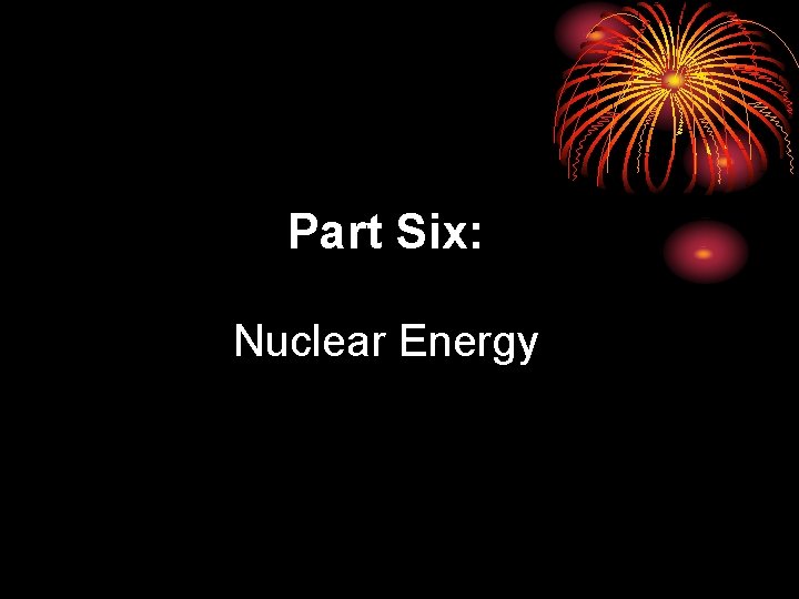 Part Six: Nuclear Energy 