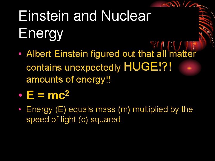 Einstein and Nuclear Energy • Albert Einstein figured out that all matter contains unexpectedly