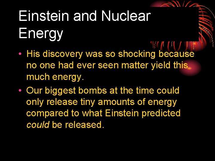 Einstein and Nuclear Energy • His discovery was so shocking because no one had