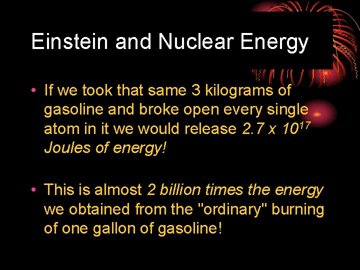 Einstein and Nuclear Energy • If we took that same 3 kilograms of gasoline