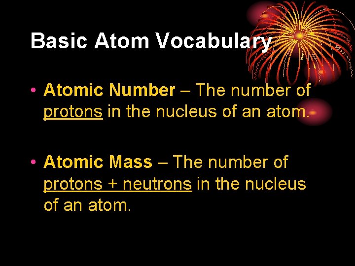 Basic Atom Vocabulary • Atomic Number – The number of protons in the nucleus