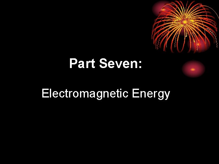 Part Seven: Electromagnetic Energy 