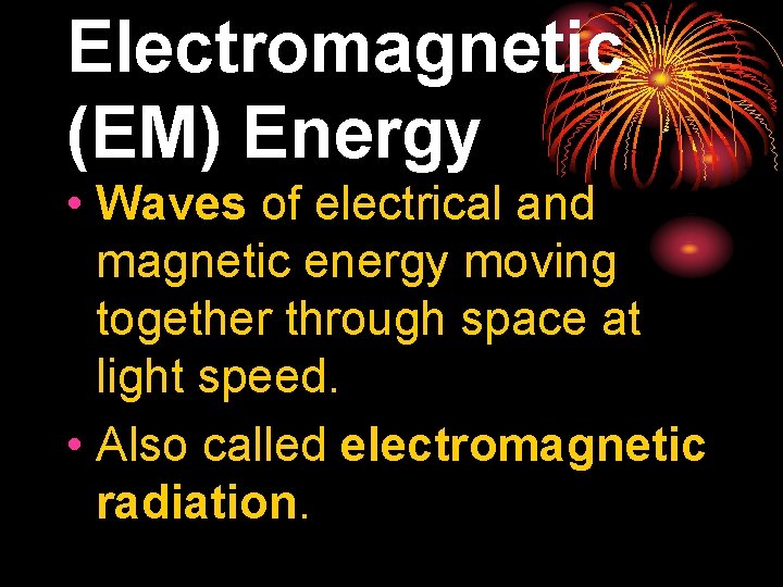 Electromagnetic (EM) Energy • Waves of electrical and magnetic energy moving together through space