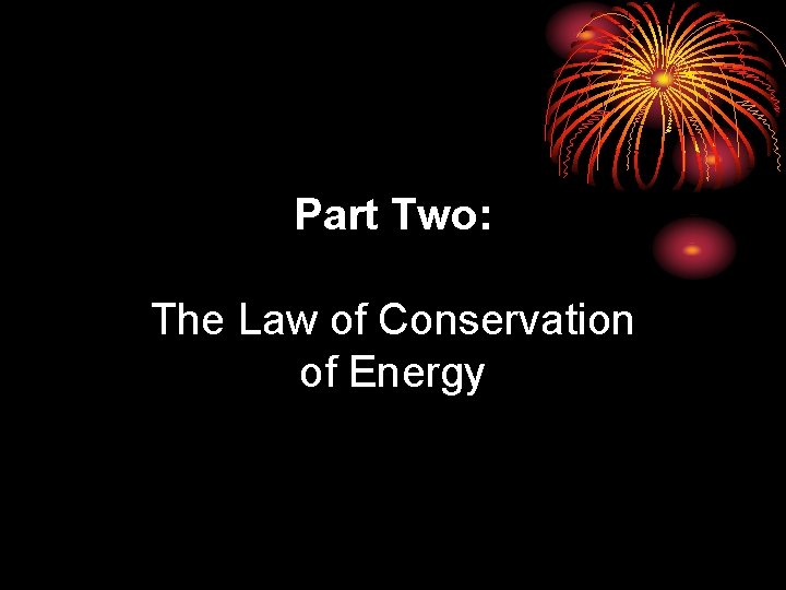 Part Two: The Law of Conservation of Energy 