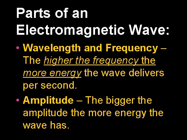 Parts of an Electromagnetic Wave: • Wavelength and Frequency – The higher the frequency