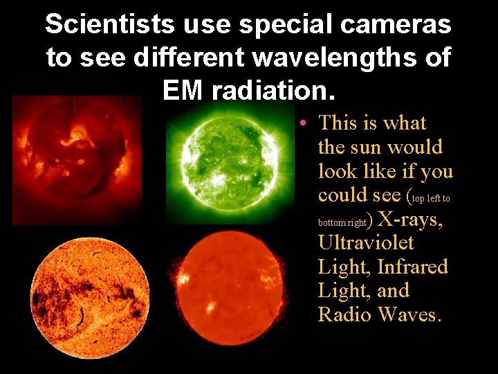 Scientists use special cameras to see different wavelengths of EM radiation. • This is