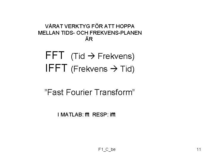 VÅRAT VERKTYG FÖR ATT HOPPA MELLAN TIDS- OCH FREKVENS-PLANEN ÄR FFT (Tid Frekvens) IFFT