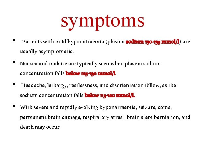 symptoms • Patients with mild hyponatraemia (plasma sodium 130 -135 mmol/l) are usually asymptomatic.