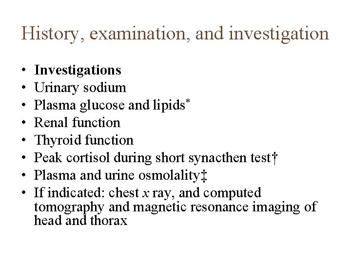 History, examination, and investigation • • Investigations Urinary sodium Plasma glucose and lipids* Renal