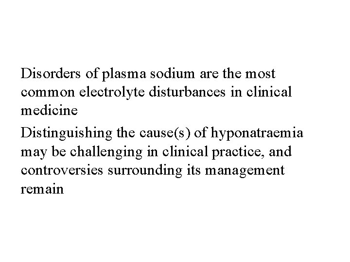 Disorders of plasma sodium are the most common electrolyte disturbances in clinical medicine Distinguishing