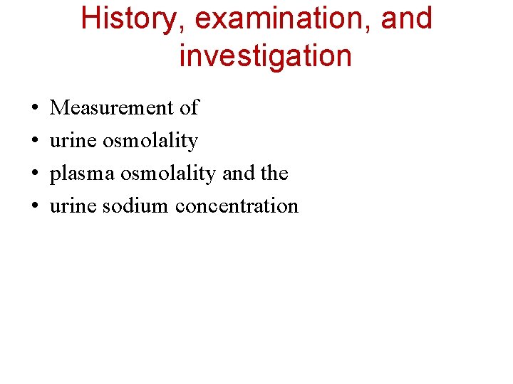 History, examination, and investigation • • Measurement of urine osmolality plasma osmolality and the