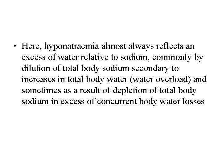 • Here, hyponatraemia almost always reflects an excess of water relative to sodium,