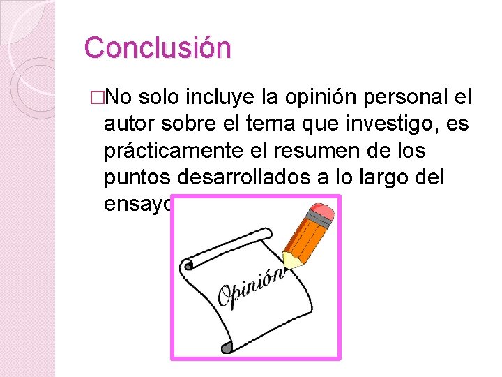 Conclusión �No solo incluye la opinión personal el autor sobre el tema que investigo,