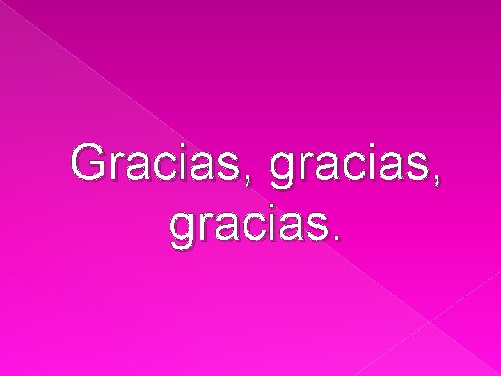 Gracias, gracias. 