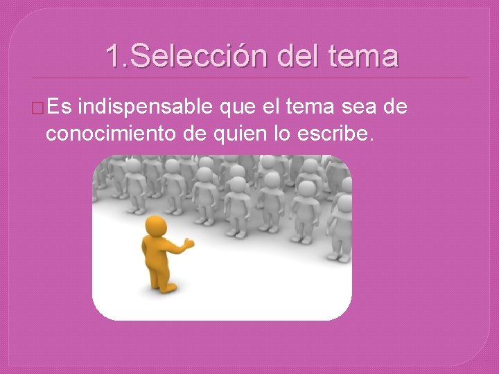 1. Selección del tema �Es indispensable que el tema sea de conocimiento de quien