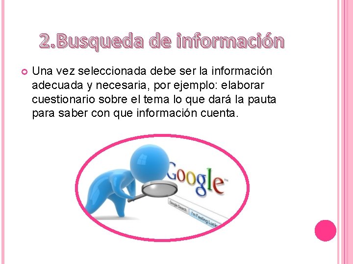 2. Busqueda de información Una vez seleccionada debe ser la información adecuada y necesaria,