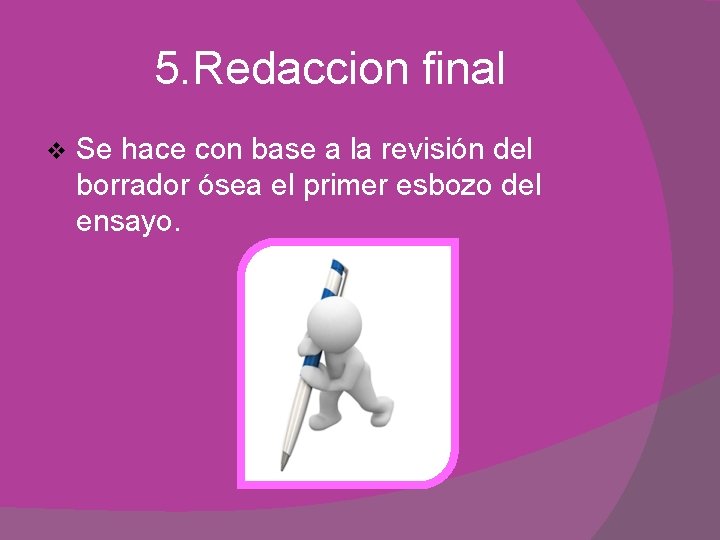 5. Redaccion final v Se hace con base a la revisión del borrador ósea