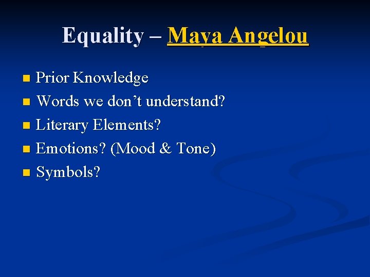 Equality – Maya Angelou Prior Knowledge n Words we don’t understand? n Literary Elements?