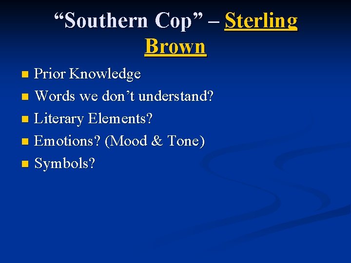 “Southern Cop” – Sterling Brown Prior Knowledge n Words we don’t understand? n Literary