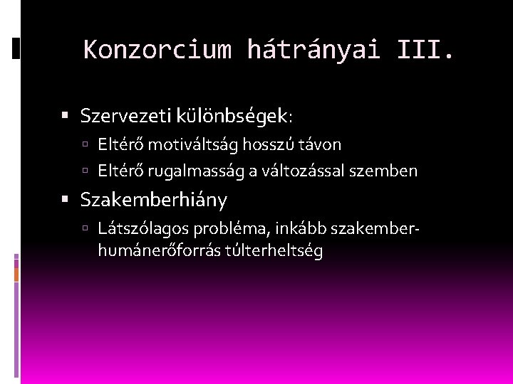 Konzorcium hátrányai III. Szervezeti különbségek: Eltérő motiváltság hosszú távon Eltérő rugalmasság a változással szemben