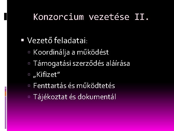 Konzorcium vezetése II. Vezető feladatai: Koordinálja a működést Támogatási szerződés aláírása „Kifizet” Fenttartás és