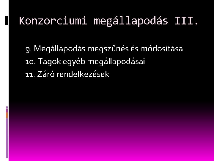 Konzorciumi megállapodás III. 9. Megállapodás megszűnés és módosítása 10. Tagok egyéb megállapodásai 11. Záró