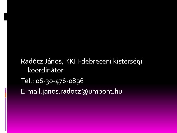 Radócz János, KKH-debreceni kistérségi koordinátor Tel. : 06 -30 -476 -0896 E-mail: janos. radocz@umpont.